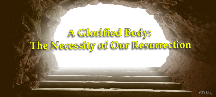 Blog Post - A Glorified Body: The Necessity Of Our Resurrection