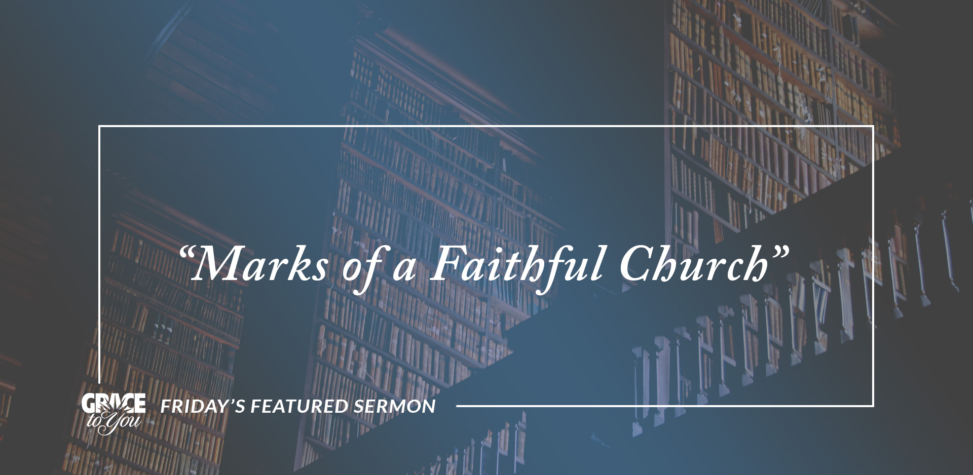 Blog Post - Friday’s Featured Sermon: “Marks of a Faithful Church”